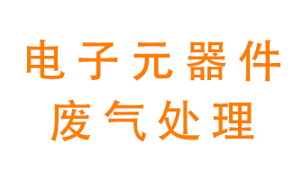 電子元器件生產(chǎn)產(chǎn)生的廢氣怎么處理？